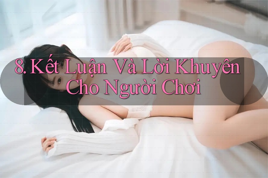 8. Kết Luận Và Lời Khuyên Cho Người Chơi