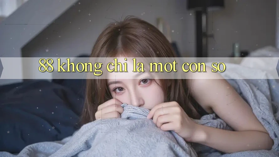 “88” – Không Chỉ Là Một Con Số “88” – Không Chỉ Là Một Con Số
