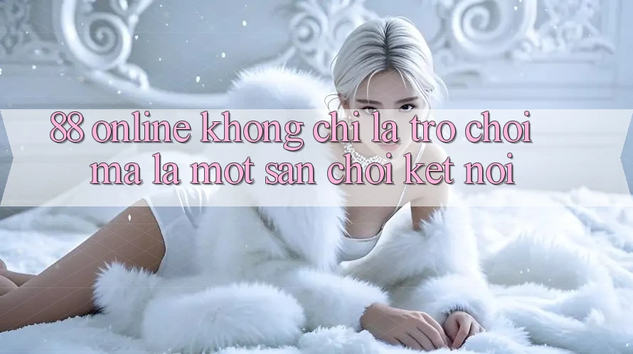 ‘88 Online – Không Chỉ Là Trò Chơi, Mà Là Một Sân Chơi Kết Nối