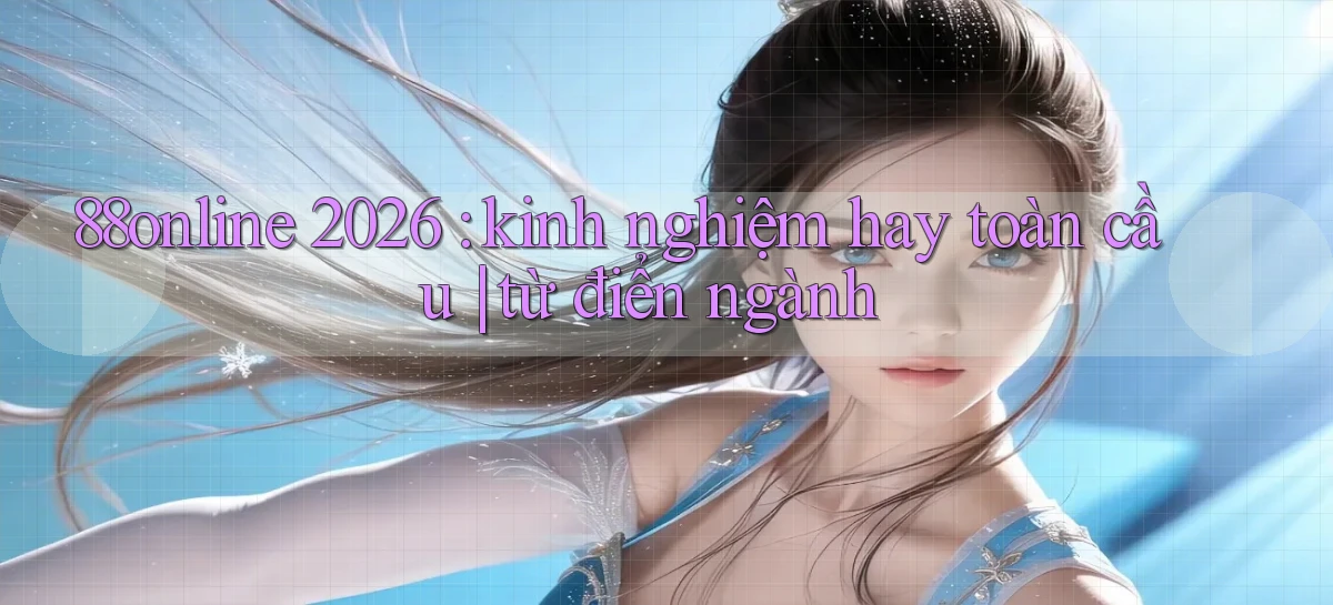 88online 2026 kinh nghiệm hay toàn cầu từ điển ngành
