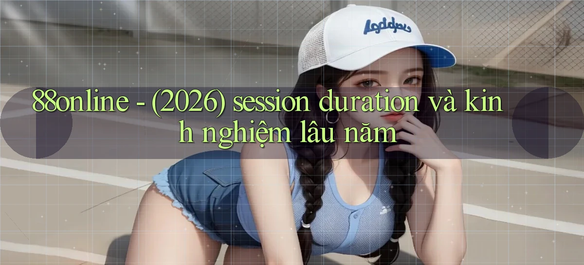 88online   (2026) session duration và kinh nghiệm lâu năm