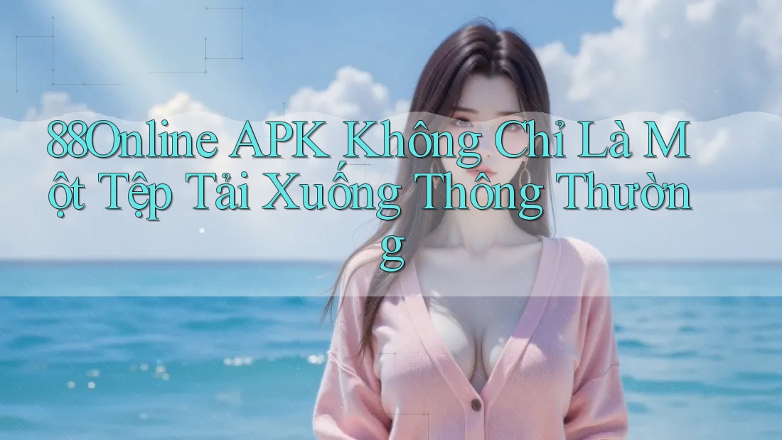 88Online APK Không Chỉ Là Một Tệp Tải Xuống Thông Thường 88Online APK Không Chỉ Là Một Tệp Tải Xuống Thông Thường