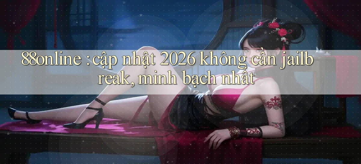 88online cập nhật 2026 không cần jailbreak, minh bạch nhất