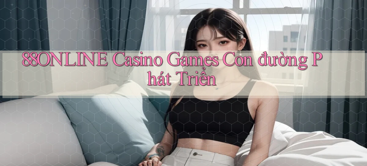 88online  casino games con đường phát triển