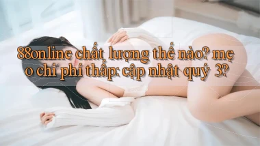 88online chất lượng thế nào mẹo chi phí thấp cập nhật quý 3