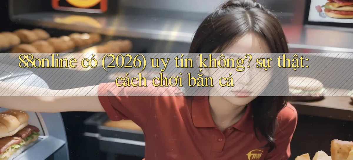 88online có (2026) uy tín không sự thật cách chơi bắn cá