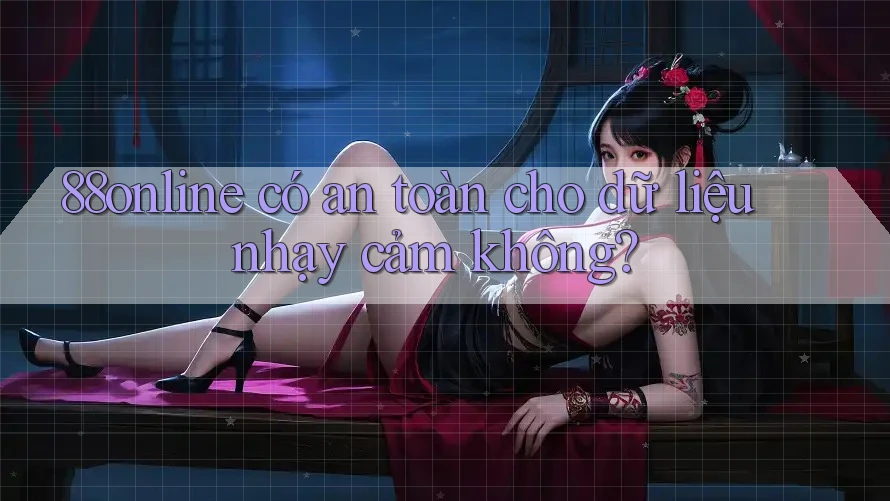 88online có an toàn cho dữ liệu nhạy cảm không?
