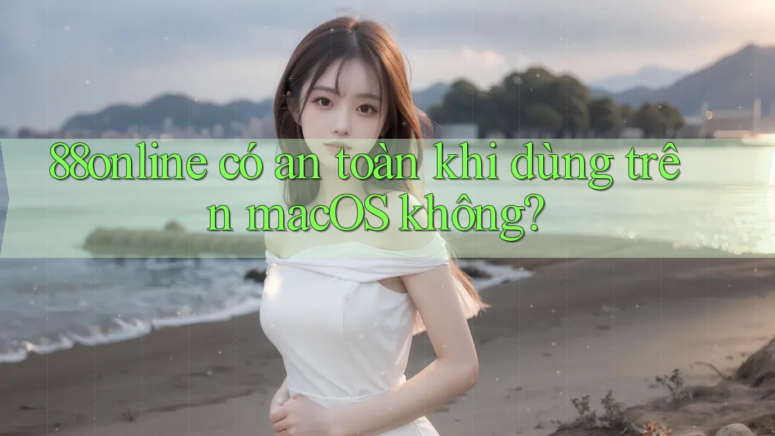 88online có an toàn khi dùng trên macOS không?