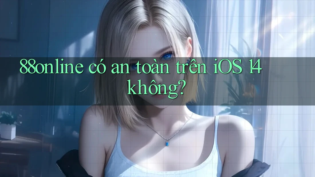 88online có an toàn trên iOS 14 không? 88online có an toàn trên iOS 14 không?