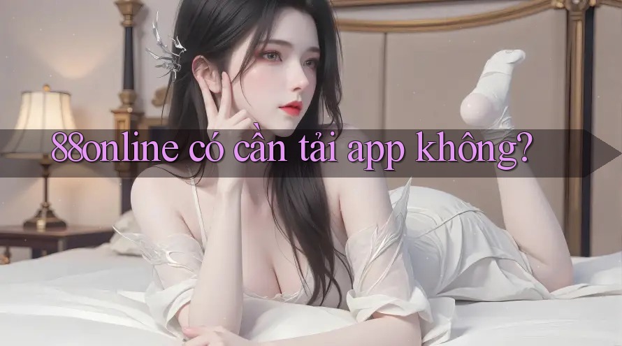88online có cần tải app không?