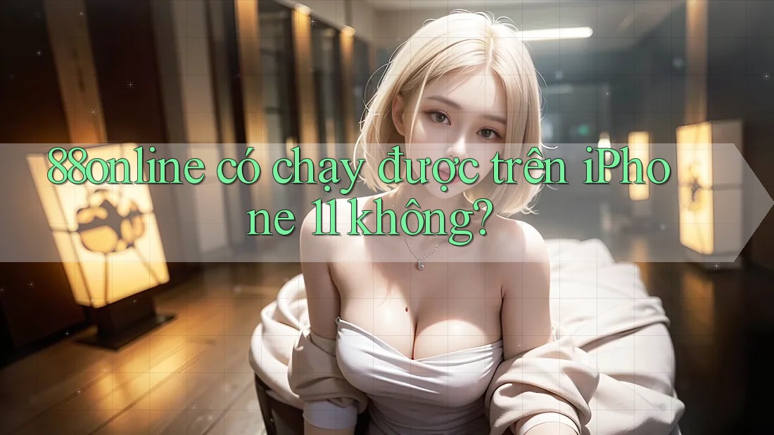 88online có chạy được trên iPhone 11 không?