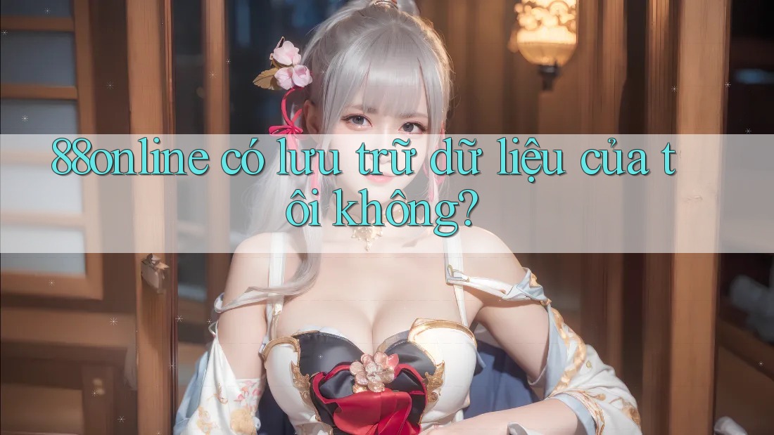 88online có lưu trữ dữ liệu của tôi không?