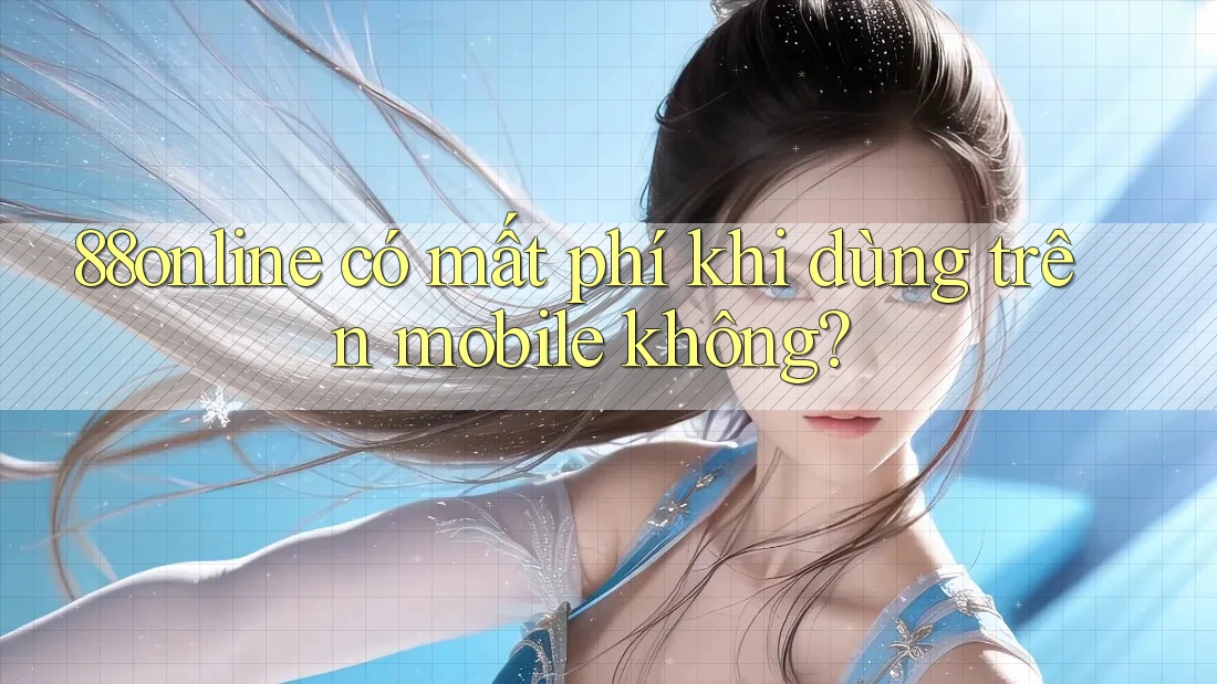 88online có mất phí khi dùng trên mobile không? 88online có mất phí khi dùng trên mobile không?