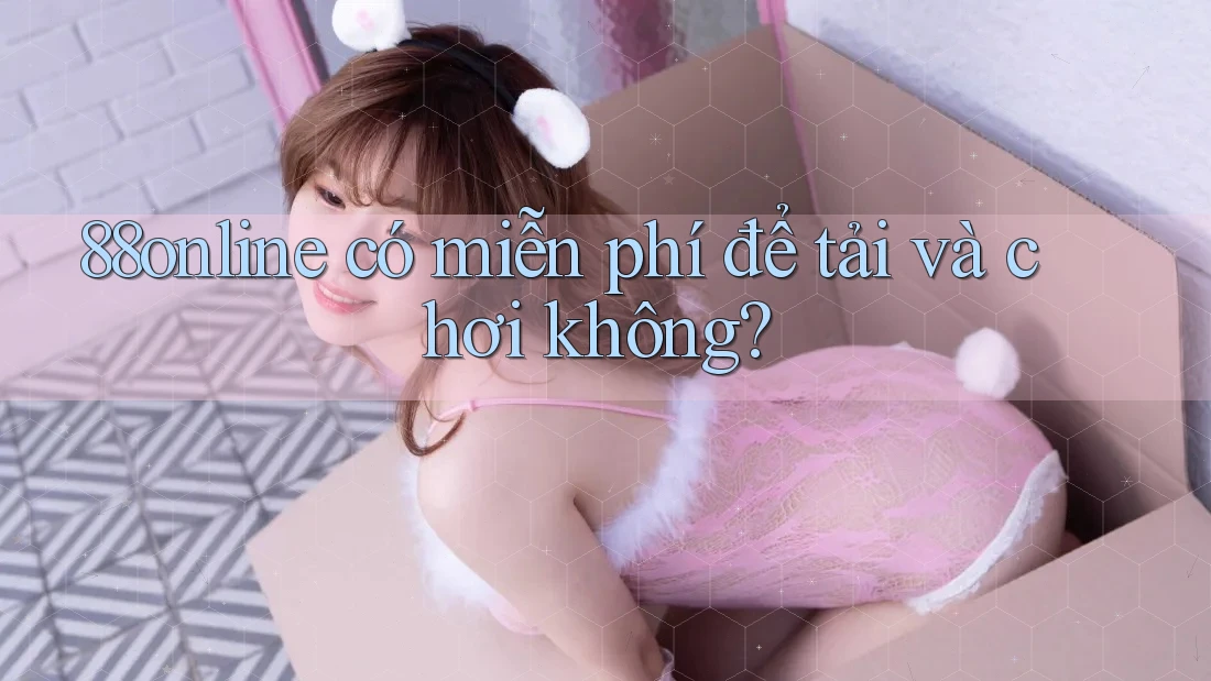 88online có miễn phí để tải và chơi không? 88online có miễn phí để tải và chơi không?