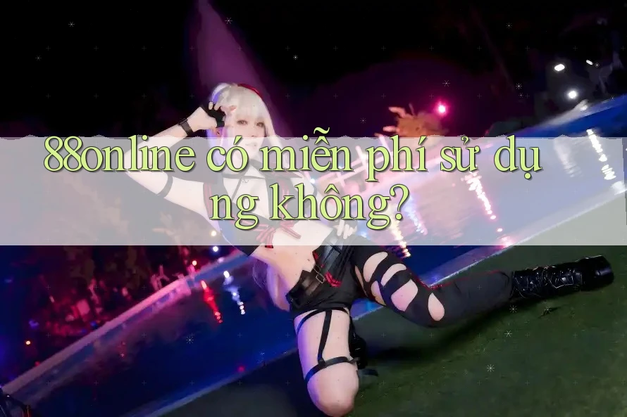 88online có miễn phí sử dụng không? 88online có miễn phí sử dụng không?