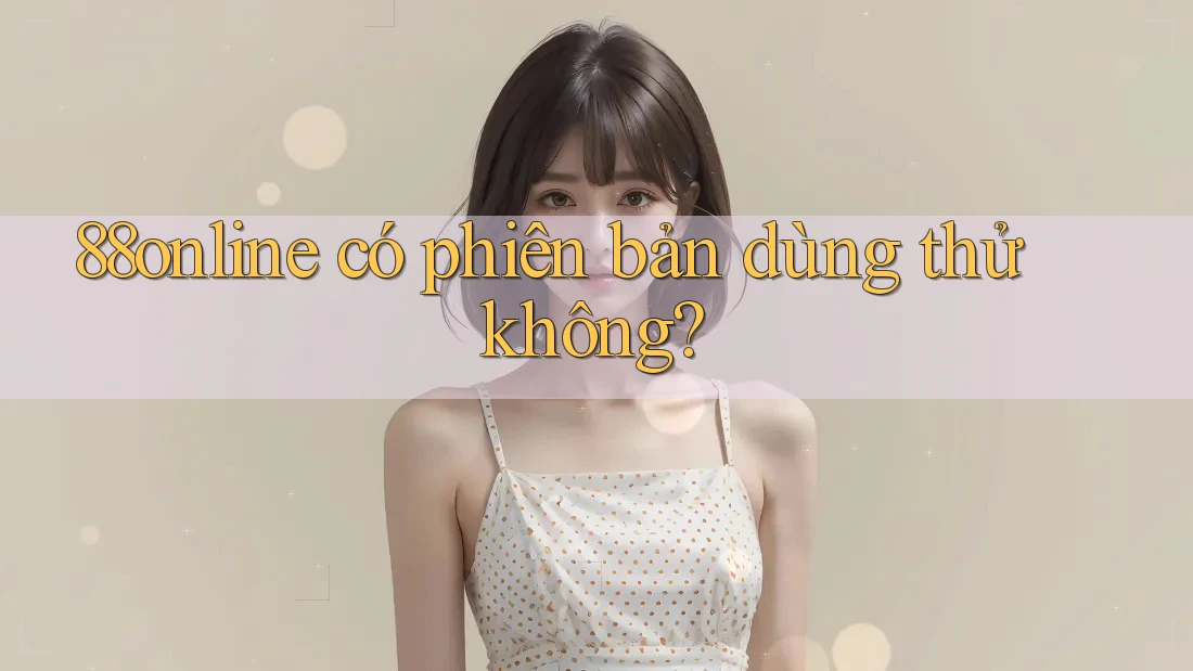 88online có phiên bản dùng thử không? 88online có phiên bản dùng thử không?