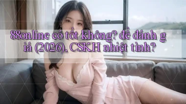 88online có tốt không để đánh giá (2026), CSKH nhiệt tình