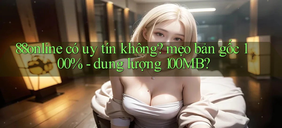 88online có uy tín không mẹo bản gốc 100%   dung lượng 100MB