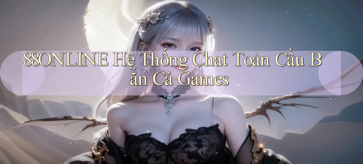 88online  hệ thống chat toàn cầu bắn cá games