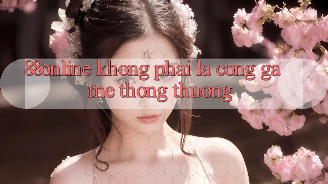 ‘88online’ Không Phải Là Cổng Game Thông Thường ‘88online’ Không Phải Là Cổng Game Thông Thường