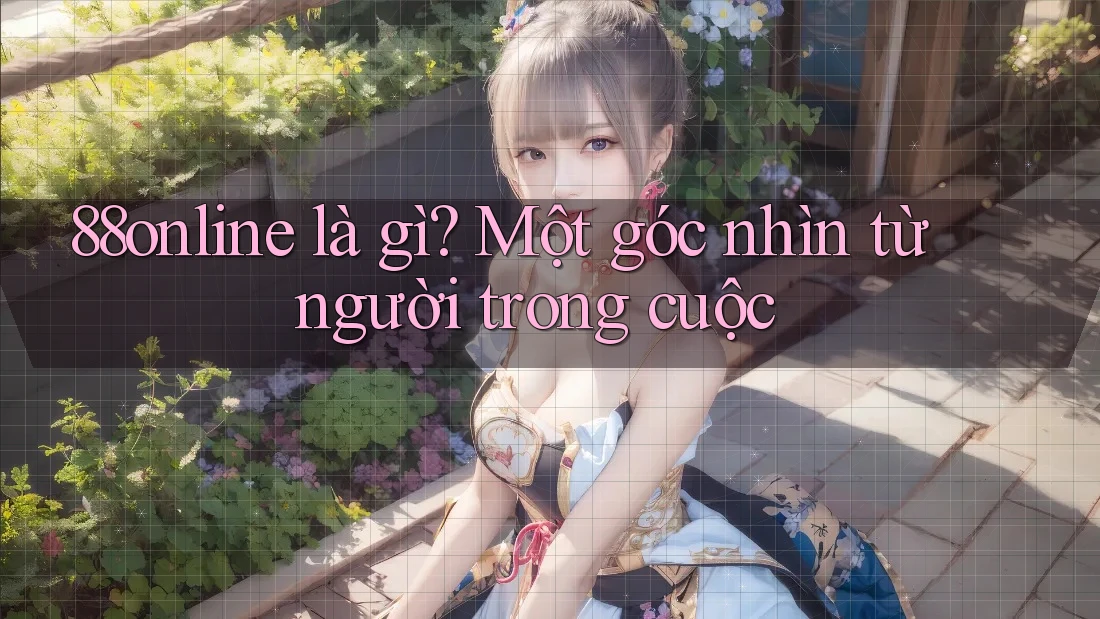 88online là gì? Một góc nhìn từ người trong cuộc 88online là gì? Một góc nhìn từ người trong cuộc