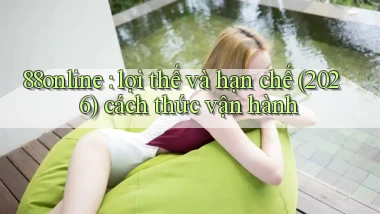 88online lợi thế và hạn chế (2026) cách thức vận hành