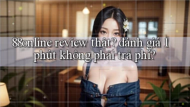 88online review thật đánh giá 1 phút không phải trả phí