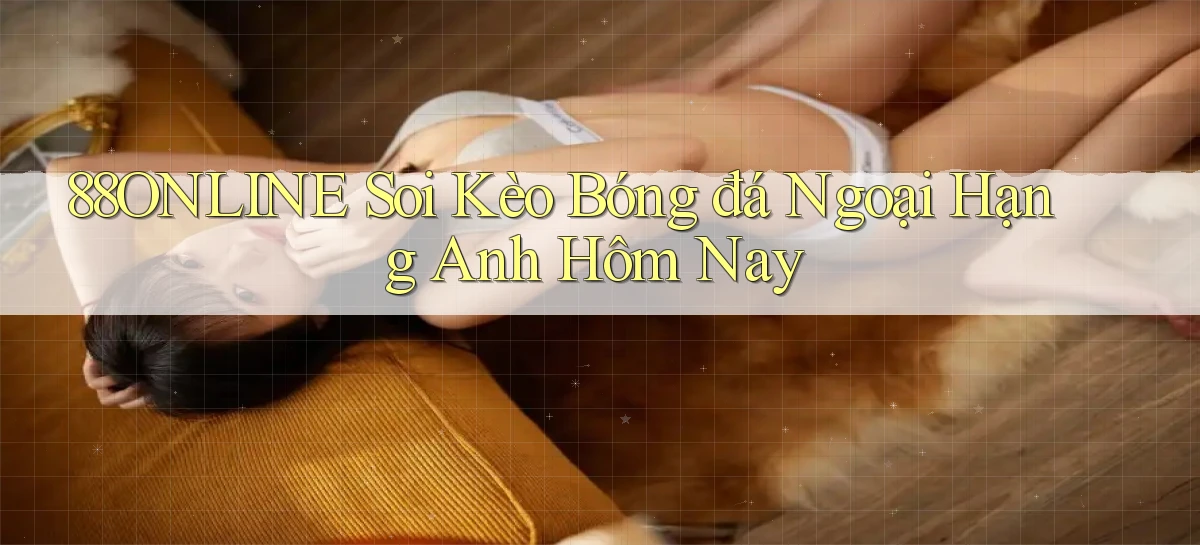 88online  soi kèo bóng đá ngoại hạng anh hôm nay