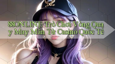88online  trò chơi vòng quay may mắn từ casino quốc tế