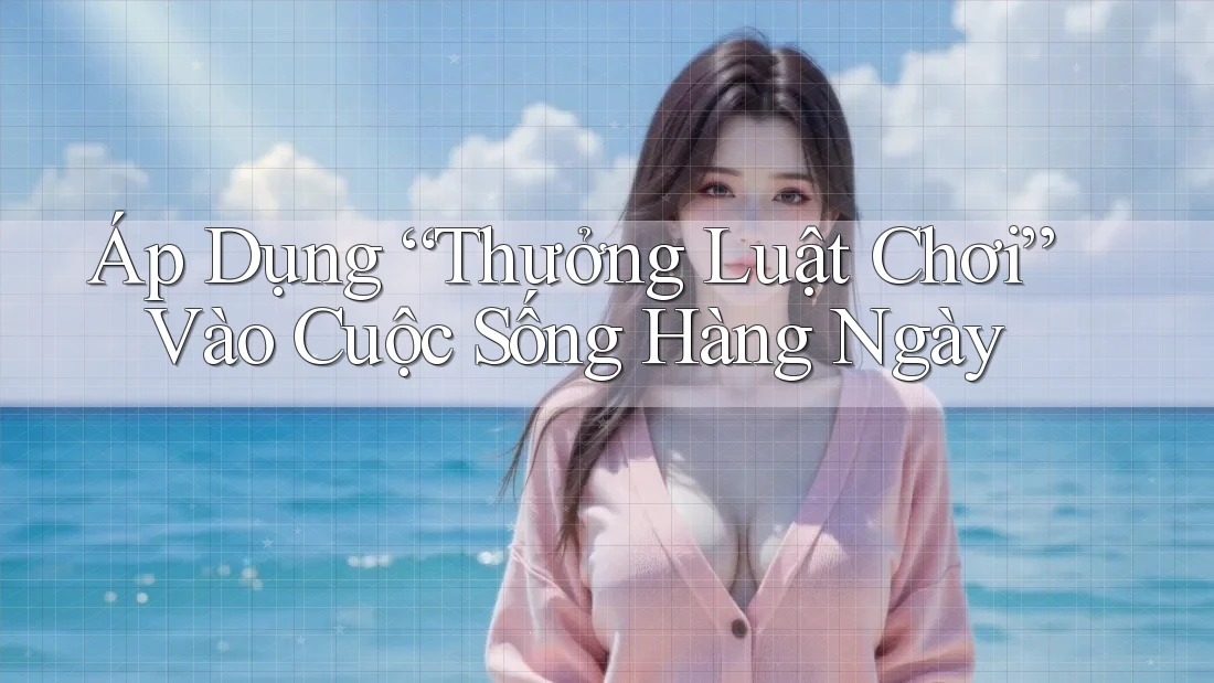 Áp Dụng “Thưởng Luật Chơi” Vào Cuộc Sống Hàng Ngày Áp Dụng “Thưởng Luật Chơi” Vào Cuộc Sống Hàng Ngày