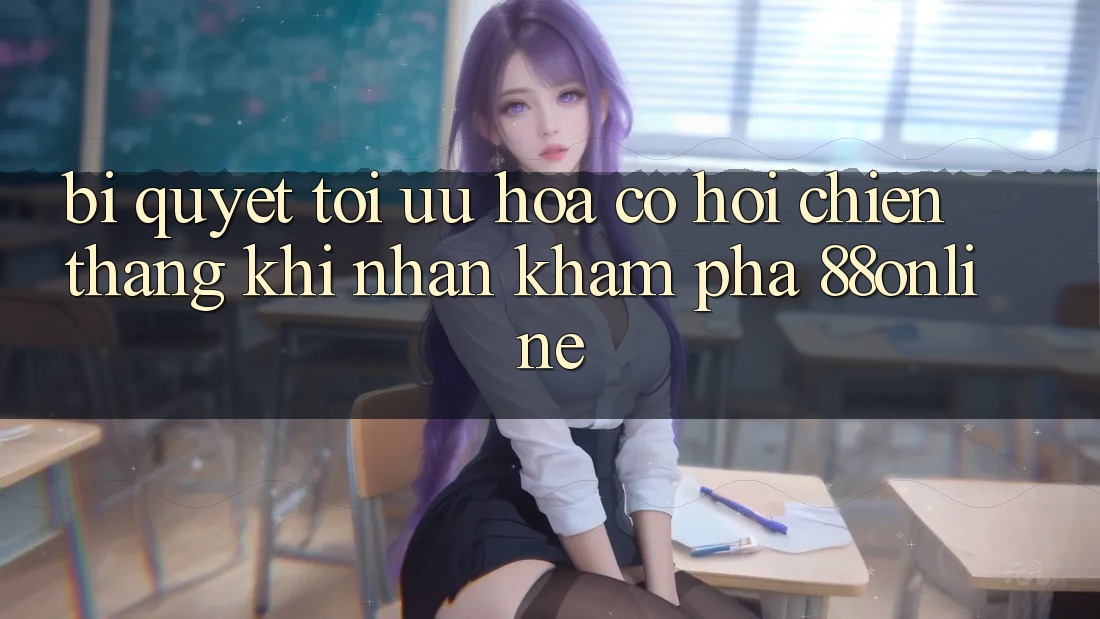 Bí Quyết Tối Ưu Hóa Cơ Hội Chiến Thắng Khi Nhận khám phá 88online Bí Quyết Tối Ưu Hóa Cơ Hội Chiến Thắng Khi Nhận khám phá 88online