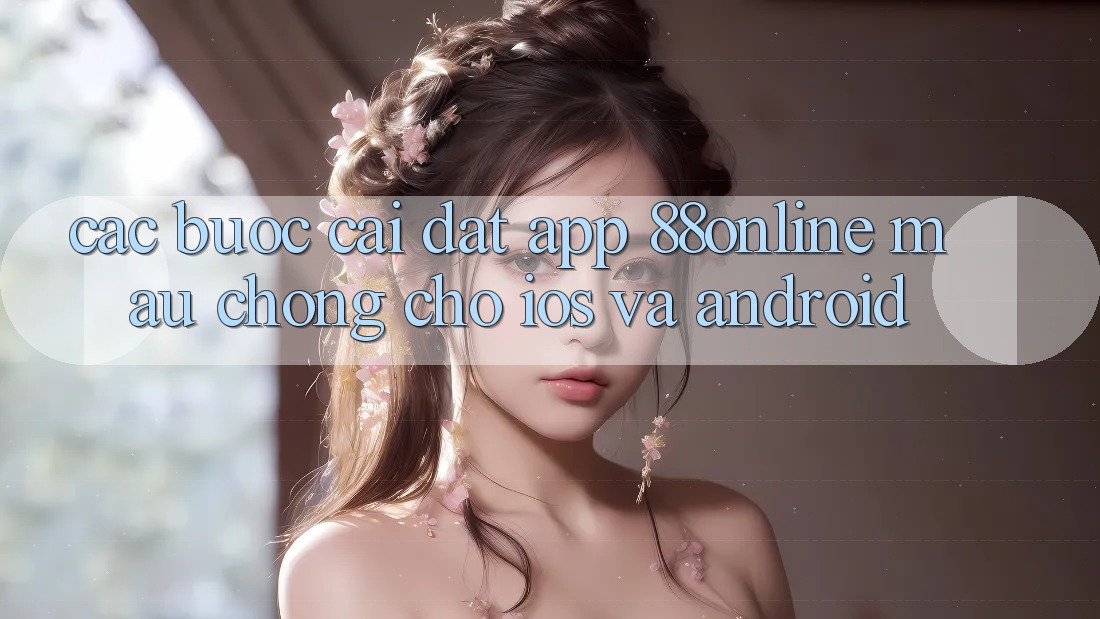 Các bước Cài đặt App 88online Mau Chóng Cho iOS và Android Các bước Cài đặt App 88online Mau Chóng Cho iOS và Android