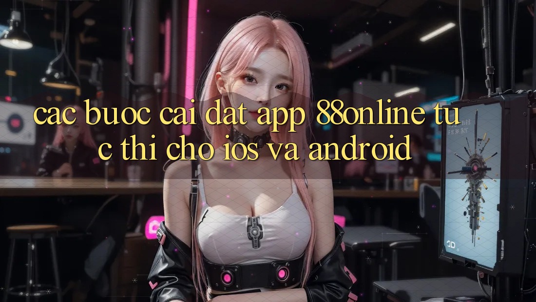 Các bước Cài đặt App 88online Tức thì Cho iOS và Android Các bước Cài đặt App 88online Tức thì Cho iOS và Android