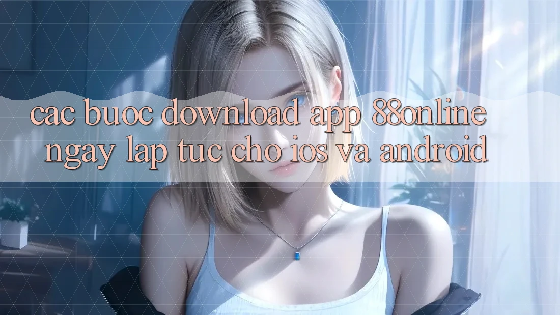 Các bước Download App 88online Ngay lập tức Cho iOS và Android
