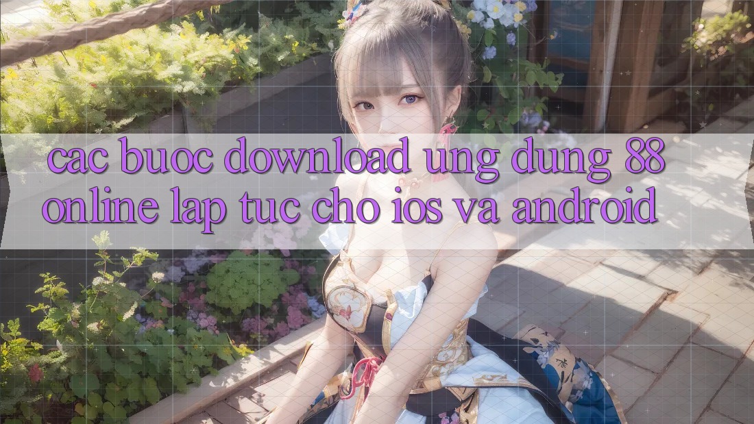 Các bước Download Ứng dụng 88online Lập tức Cho iOS và Android Các bước Download Ứng dụng 88online Lập tức Cho iOS và Android
