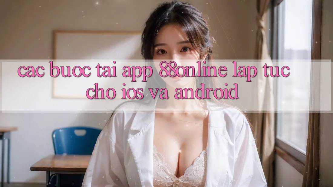 Các bước Tải App 88online Lập tức Cho iOS và Android Các bước Tải App 88online Lập tức Cho iOS và Android