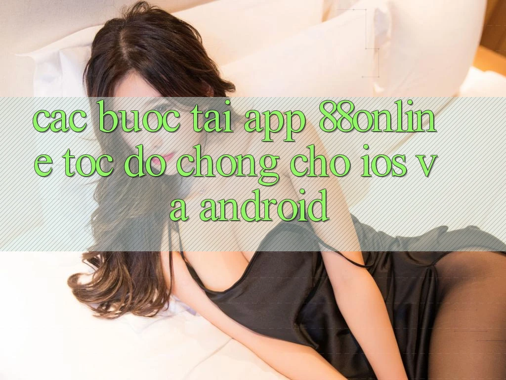 Các bước Tải App 88online Tốc độ chóng Cho iOS và Android Các bước Tải App 88online Tốc độ chóng Cho iOS và Android