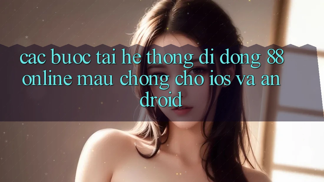 Các bước Tải Hệ thống di động 88online Mau Chóng Cho iOS và Android Các bước Tải Hệ thống di động 88online Mau Chóng Cho iOS và Android