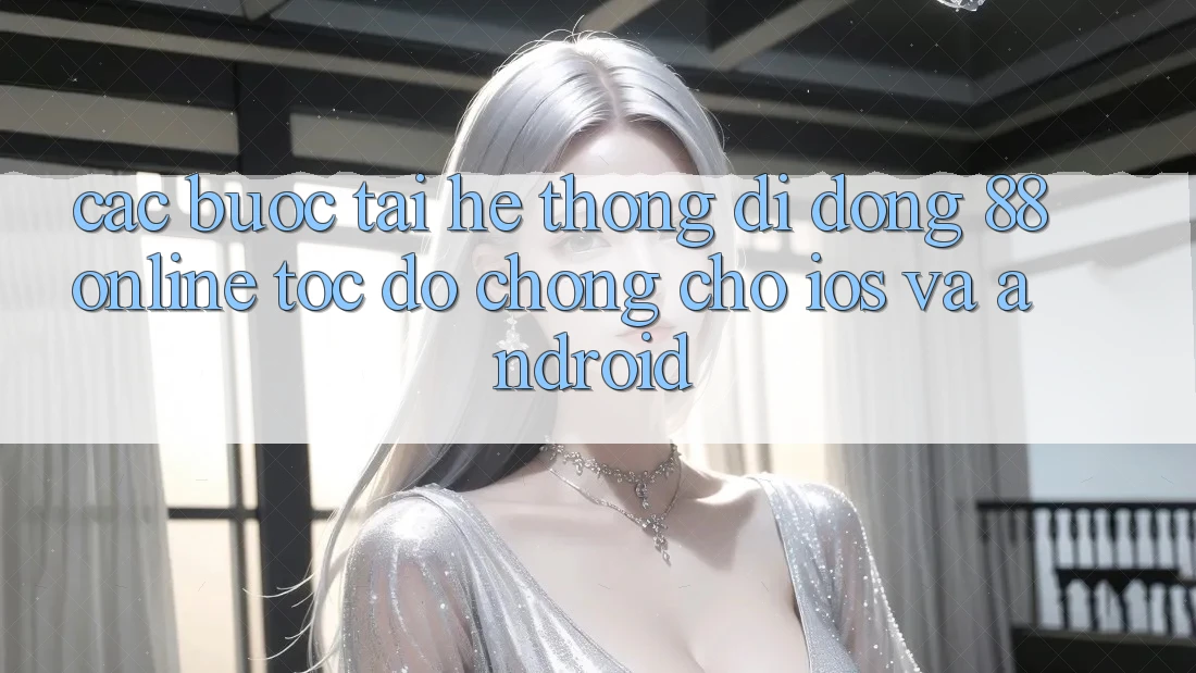 Các bước Tải Hệ thống di động 88online Tốc độ Chóng Cho iOS và Android Các bước Tải Hệ thống di động 88online Tốc độ Chóng Cho iOS và Android