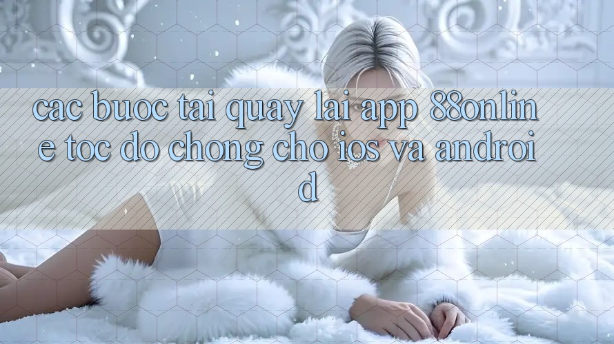 Các bước Tải quay lại App 88online Tốc độ Chóng Cho iOS và Android Các bước Tải quay lại App 88online Tốc độ Chóng Cho iOS và Android