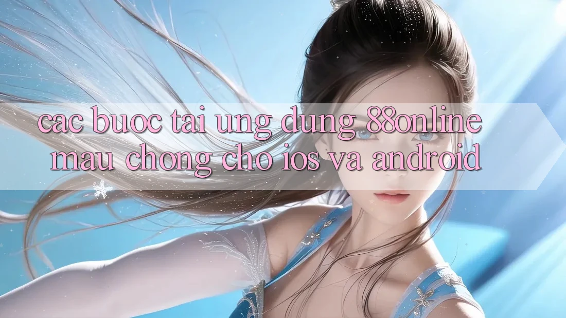 Các bước Tải Ứng dụng 88online Mau Chóng Cho iOS và Android Các bước Tải Ứng dụng 88online Mau Chóng Cho iOS và Android