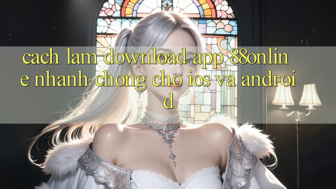 Cách làm Download App 88online Nhanh chóng Cho iOS và Android Cách làm Download App 88online Nhanh chóng Cho iOS và Android