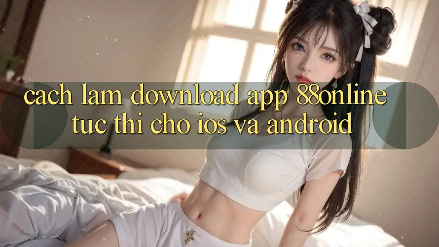 Cách làm Download App 88online Tức thì Cho iOS và Android Cách làm Download App 88online Tức thì Cho iOS và Android