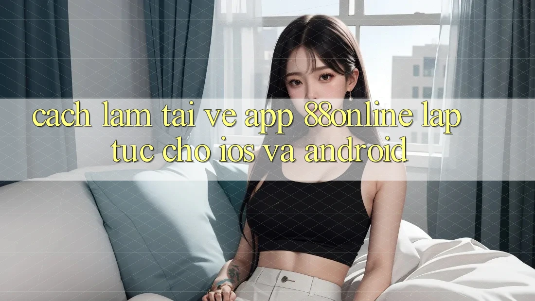 Cách làm Tải về App 88online Lập tức Cho iOS và Android Cách làm Tải về App 88online Lập tức Cho iOS và Android