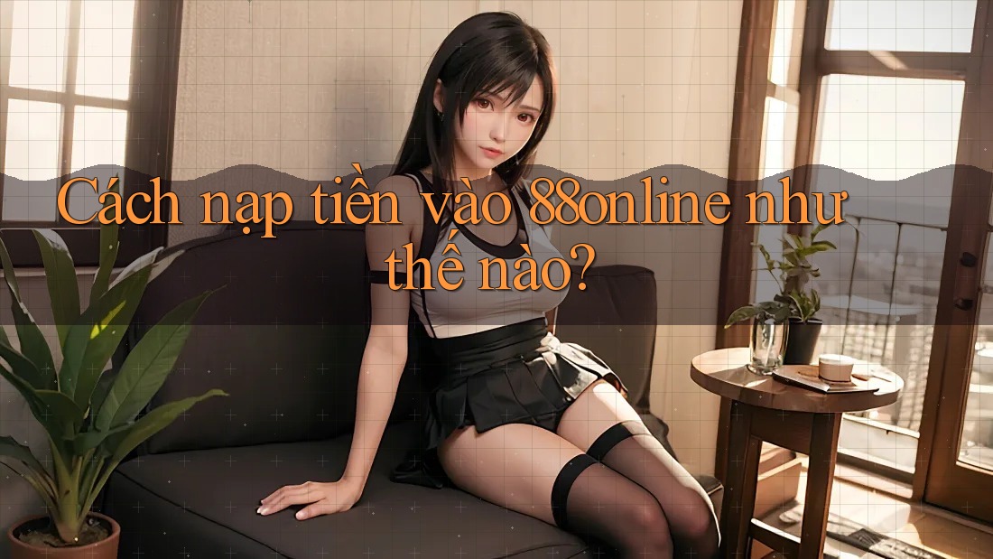 Cách nạp tiền vào 88online như thế nào? Cách nạp tiền vào 88online như thế nào?