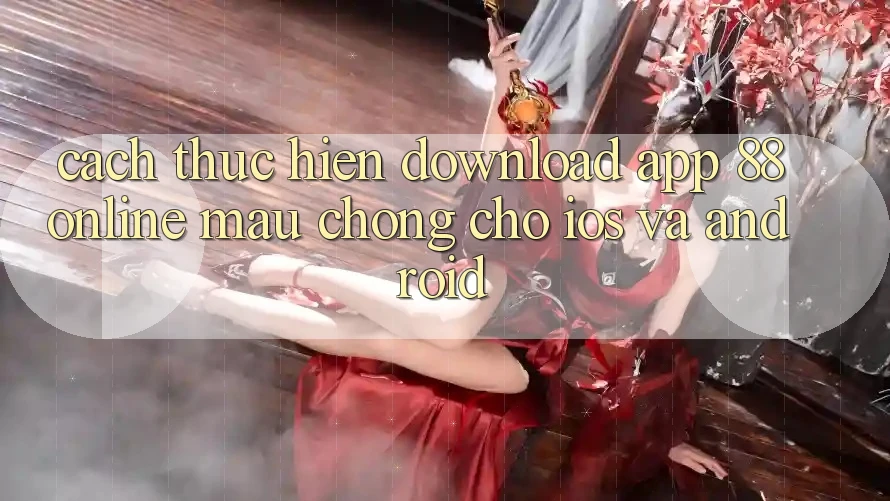 Cách thực hiện Download App 88online Mau Chóng Cho iOS và Android Cách thực hiện Download App 88online Mau Chóng Cho iOS và Android