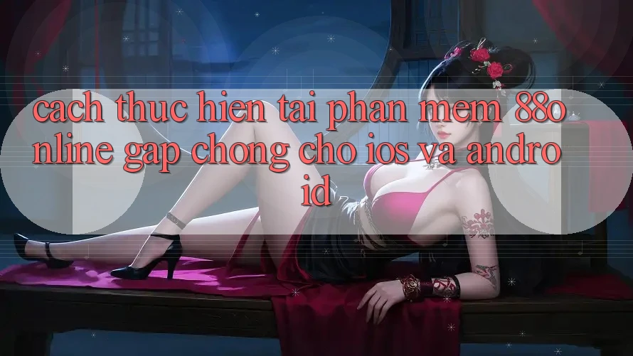 Cách thực hiện Tải Phần mềm 88online Gấp Chóng Cho iOS và Android