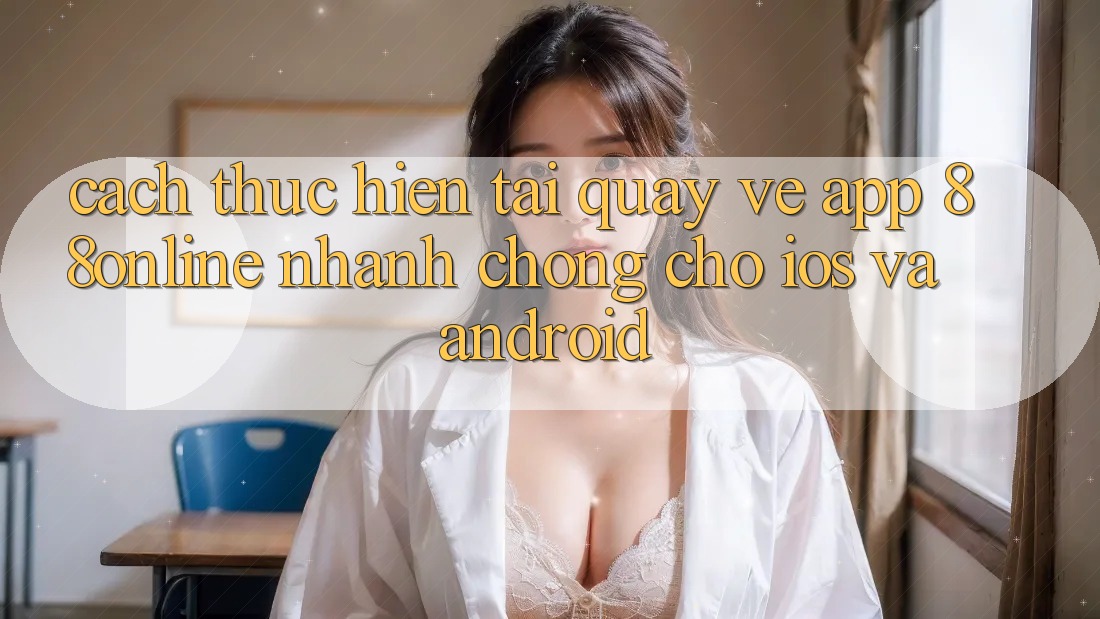 Cách thực hiện Tải quay về App 88online Nhanh Chóng Cho iOS và Android Cách thực hiện Tải quay về App 88online Nhanh Chóng Cho iOS và Android