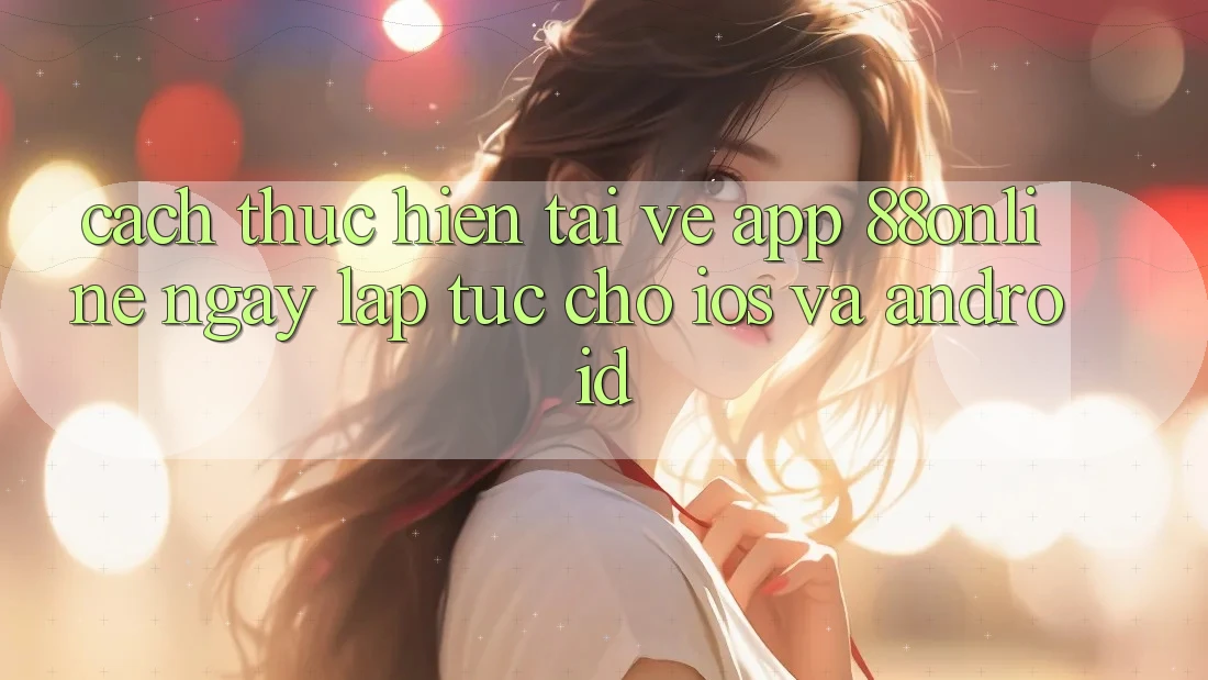 Cách thực hiện Tải về App 88online Ngay lập tức Cho iOS và Android Cách thực hiện Tải về App 88online Ngay lập tức Cho iOS và Android