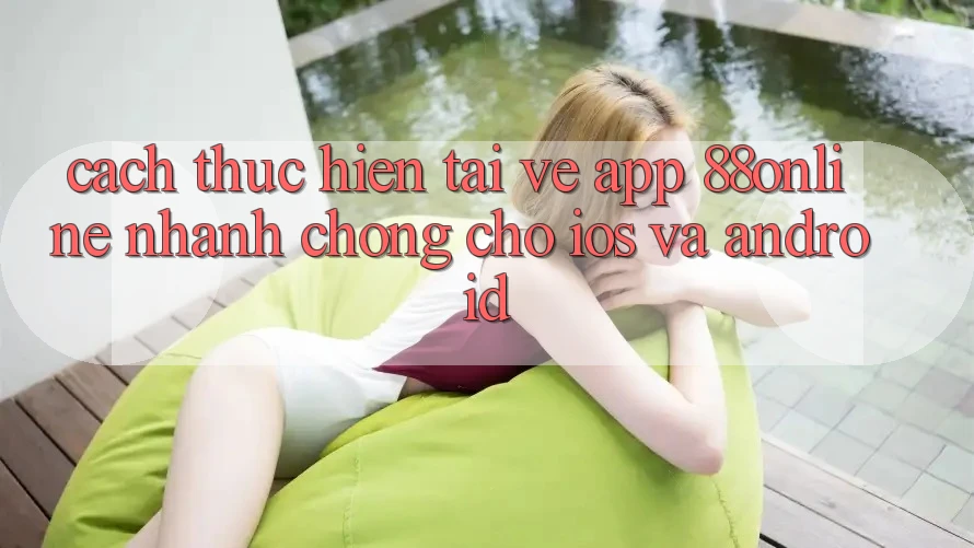 Cách thực hiện Tải về App 88online Nhanh chóng Cho iOS và Android Cách thực hiện Tải về App 88online Nhanh chóng Cho iOS và Android
